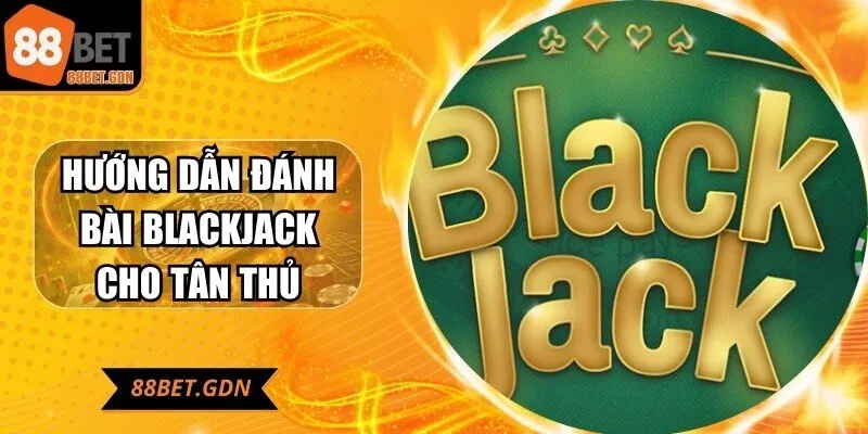 huong-dan-danh-bai-blackjack-cho-tan-thu